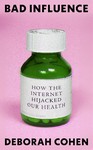 Bad Influence How the Internet Hijacked Our Health