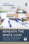 Beneath the White Coat Doctors Their Minds and Mental Health2021