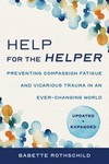 Help for the Helper Preventing Compassion Fatigue and       Vicarious Trauma in an Ever-Changing World 2nd Ed 2022