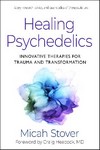 Healing Psychedelics Innovative Therapies for Trauma and    Transformation