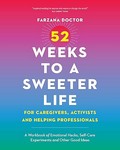 52 Weeks to a Sweeter Life for Caregivers, Activists and Helping Professionals A Workbook of Emotional Hacks, Self-Care